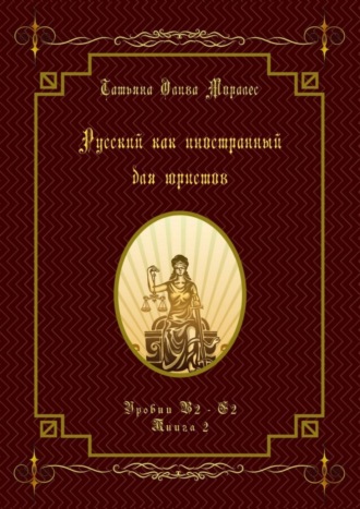 Татьяна Олива Моралес. Русский как иностранный для юристов. Уровни В2—С2. Книга 2