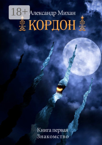 Александр Михан. Кордон. Книга первая. Знакомство