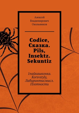 Алексей Владимирович Окольников. Codice, Сказка. Pils, Insektz. Sekuntiz. 1пайкашконка. Korsvstyly, Лабиринтысмысл. Плотности