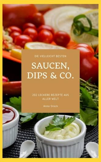 Anno Stock. Die vielleicht besten Saucen, Dips & Co.