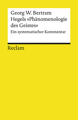 Georg W. Bertram. Hegels »Ph?nomenologie des Geistes«. Ein systematischer Kommentar