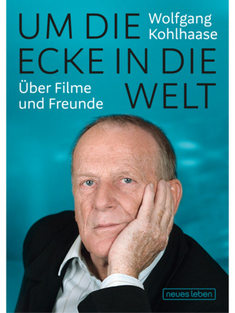 Wolfgang Kohlhaase. Um die Ecke in die Welt