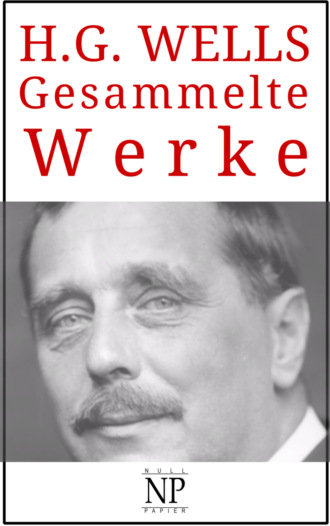 Герберт Джордж Уэллс. H. G. Wells – Gesammelte Werke