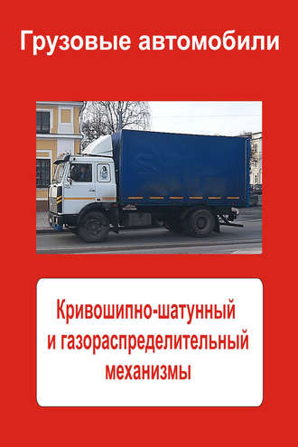 Обложка книги «Грузовые автомобили. Кривошипно-шатунный и газораспределительный механизмы»