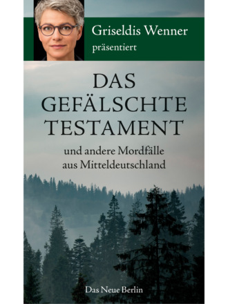 Griseldis Wenner. Das gef?lschte Testament und andere Mordf?lle aus Mitteldeutschland