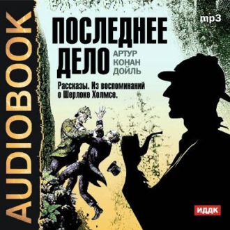 Обложка книги «Последнее дело. Рассказы. Из воспоминаний о Шерлоке Холмсе»