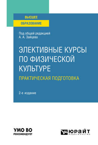 Анатолий Александрович Зайцев. Элективные курсы по физической культуре. Практическая подготовка 2-е изд., пер. и доп. Учебное пособие для вузов