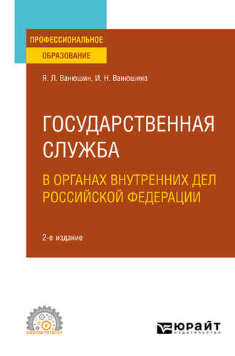 Ян Леонидович Ванюшин. Государственная служба в органах внутренних дел Российской Федерации 2-е изд., пер. и доп. Учебное пособие для СПО