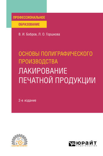 Лариса Олеговна Горшкова. Основы полиграфического производства: лакирование печатной продукции 2-е изд., пер. и доп. Учебное пособие для СПО