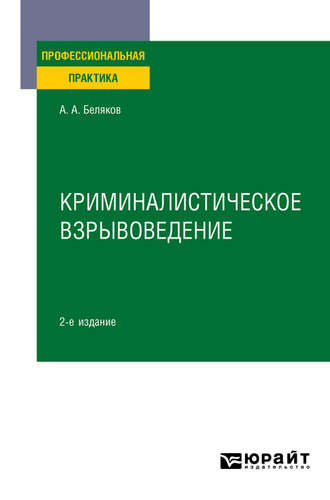 Александр Алексеевич Беляков. Криминалистическое взрывоведение 2-е изд., пер. и доп. Практическое пособие