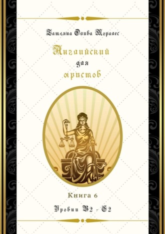 Татьяна Олива Моралес. Английский для юристов. Уровни В2—С2. Книга 6