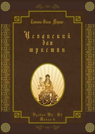 Татьяна Олива Моралес. Испанский для юристов. Уровни В2—С2. Книга 6