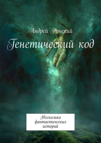 Андрей Ронский. Генетический код. Несколько фантастических историй