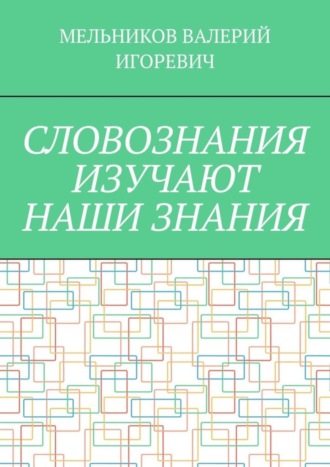 Обложка книги «СЛОВОЗНАНИЯ ИЗУЧАЮТ НАШИ ЗНАНИЯ»