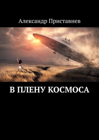 Александр Приставнев. В плену космоса. Часть первая