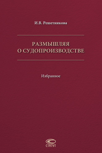 Ирина Валентиновна Решетникова. Размышляя о судопроизводстве. Избранное