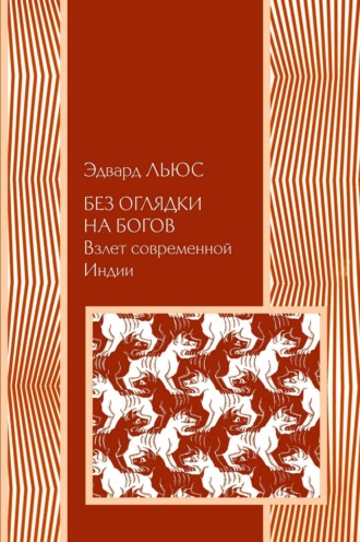 Эдвард Льюс. Без оглядки на богов. Взлет современной Индии