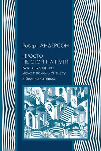 Обложка книги «Просто не стой на пути. Как государство может помочь бизнесу в бедных странах»
