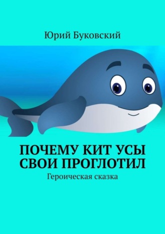 Обложка книги «Почему Кит усы свои проглотил. Героическая сказка»