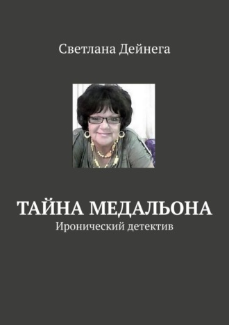 Светлана Петровна Дейнега. Тайна медальона. Иронический детектив