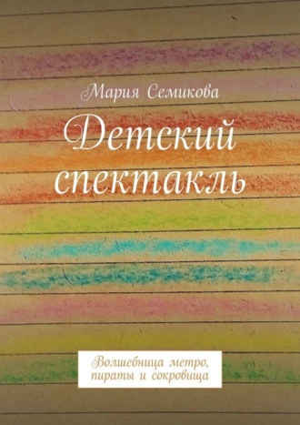 Мария Семикова. Детский спектакль. Волшебница метро, пираты и сокровища