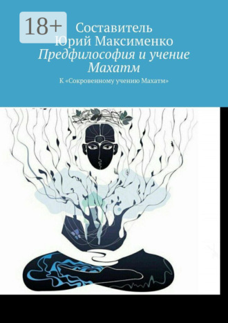 Юрий Владимирович Максименко. Предфилософия и учение Махатм. К «Сокровенному учению Махатм»