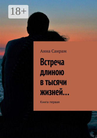 Анна Саирам. Встреча длиною в тысячи жизней… Книга первая