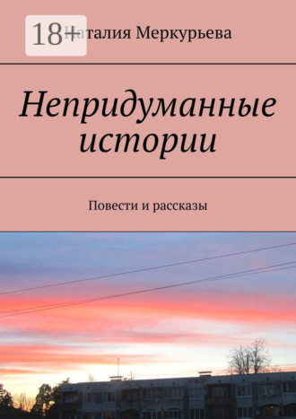 Обложка книги «Непридуманные истории. Повести и рассказы»