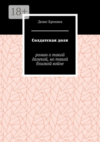 Обложка книги «Солдатская доля. Роман о такой далекой, но такой близкой войне»