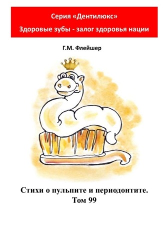 Обложка книги «Стихи о пульпите и периодонтите. Том 99. Серия «Дентилюкс». Здоровые зубы – залог здоровья нации»