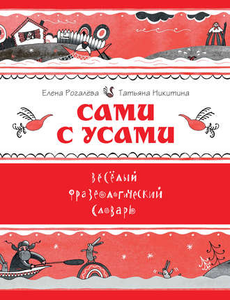 Елена Рогалева. Сами с усами. Весёлый фразеологический словарь