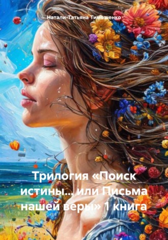 Обложка книги «Трилогия «Поиск истины… или Письма нашей веры» 1 книга»