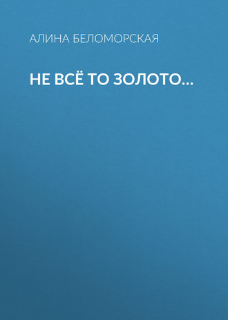 Обложка книги «Не всё то золото…»
