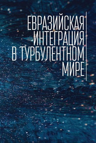 Обложка книги «Евразийская интеграция в турбулентном мире»