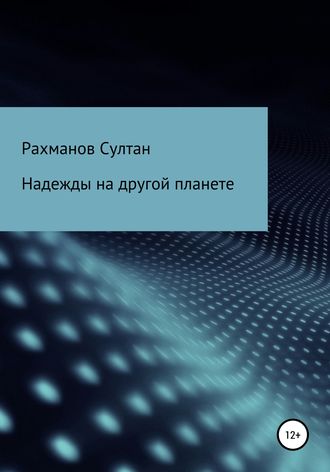 Султан Саламатович Рахманов. Надежды на другой планете