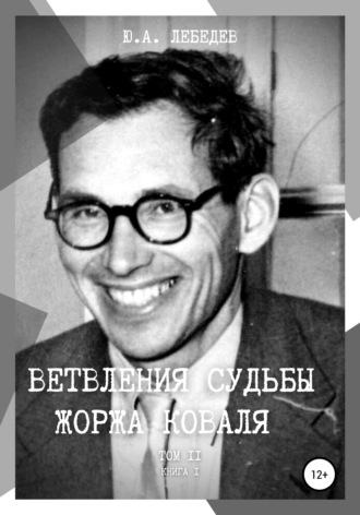 Юрий Александрович Лебедев. Ветвления судьбы Жоржа Коваля. Том II. Книга I