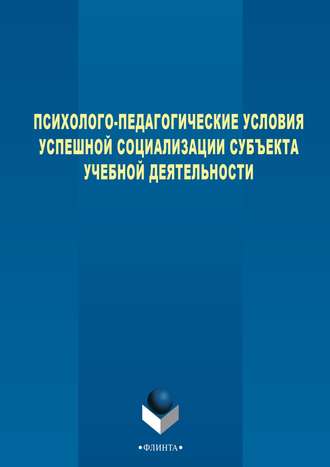 Коллектив авторов. Психолого-педагогические условия успешной социализации субъекта учебной деятельности