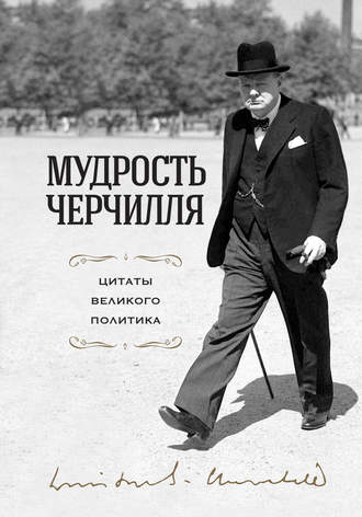 Сборник. Мудрость Черчилля. Цитаты великого политика