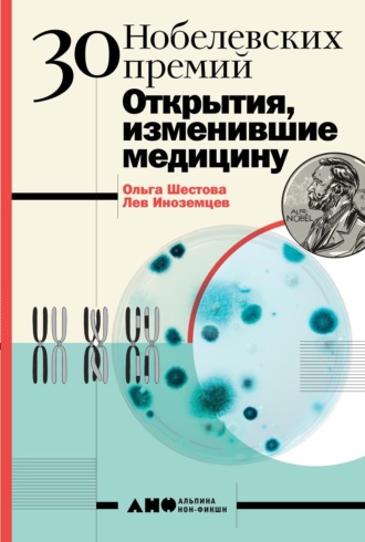 Ольга Шестова. 30 Нобелевских премий: Открытия, изменившие медицину