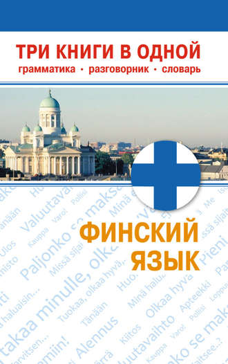 Обложка книги «Финский язык. Три книги в одной. Грамматика, разговорник, словарь»