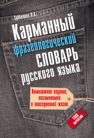 Л. А. Субботина. Карманный фразеологический словарь русского языка: 1000 выражений