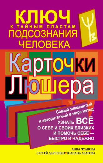 Обложка книги «Карточки Люшера – ключ к тайным пластам подсознания человека. Как узнать все о себе и своих близких и помочь себе – быстро и надежно»