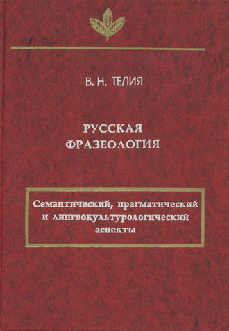 В. Н. Телия. Русская фразеология. Семантический, прагматический и лингвокультурологический аспекты