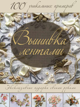 Обложка книги «Вышивка лентами. Эксклюзивные подарки своими руками»