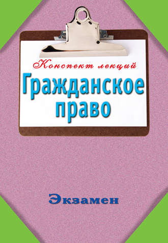 Группа авторов. Гражданское право: Конспект лекций