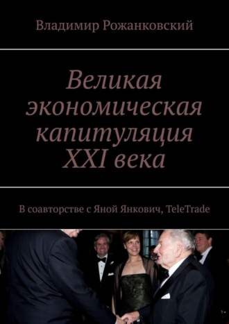 Владимир Рожанковский. Великая экономическая капитуляция XXI века. В соавторстве с Яной Янкович, TeleTrade