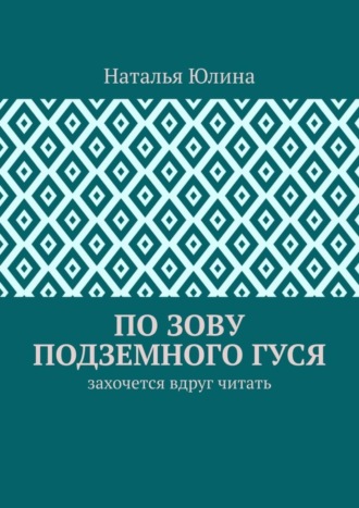 Обложка книги «По зову Подземного Гуся. Захочется вдруг читать»