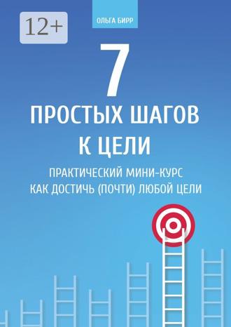 Обложка книги «7 простых шагов к цели. Практический мини-курс «Как достичь (почти) любой цели»»
