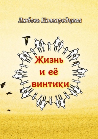 Любовь Новгородцева. Жизнь и её винтики. Рассказы