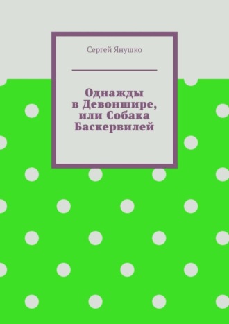 Сергей Янушко. Однажды в Девоншире, или Собака Баскервилей